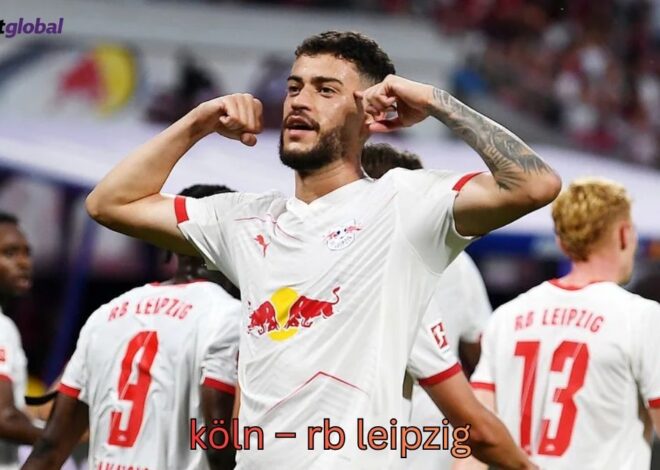 Köln – RB Leipzig: Analyse, Aufstellungen & Chancen